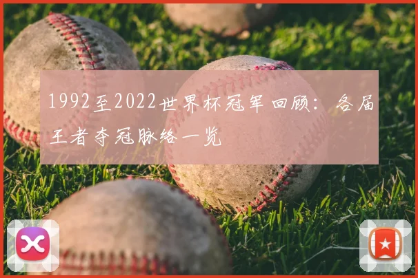 1992至2022世界杯冠军回顾:各届王者夺冠脉络一览
